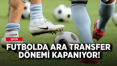 Futbolda ara transfer dönemi kapanıyor!