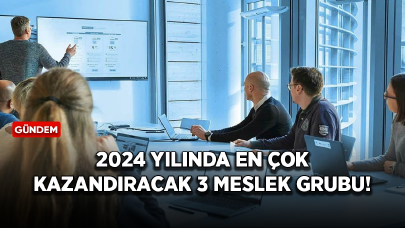 2024 yılında en çok kazandıracak 3 meslek grubu!