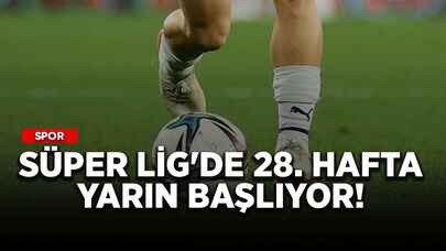 Süper Lig'de 28. hafta yarın başlıyor!