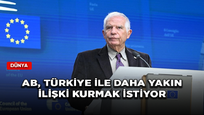 AB, Türkiye ile daha yakın ilişki kurmak istiyor