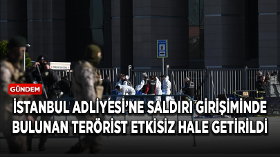 İstanbul Adliyesi’ne saldırı girişiminde bulunan terörist etkisiz hale getirildi