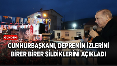 Cumhurbaşkanı Erdoğan, depremin izlerini birer birer sildiklerini açıkladı