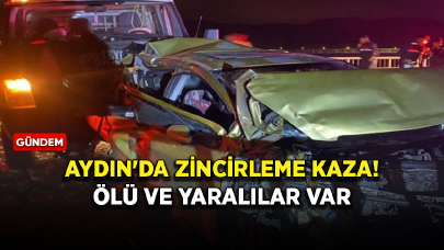 Aydın'da zincirleme kaza meydana geldi! Ölü ve yaralılar var