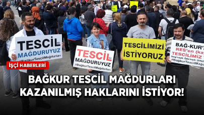 Bağkur tescil mağdurları kazanılmış haklarını istiyor!