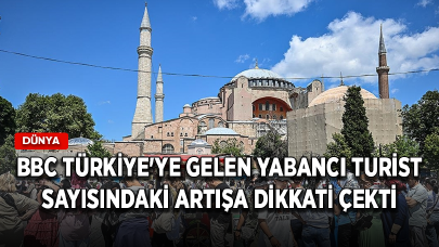 BBC Türkiye'ye gelen yabancı turist sayısındaki artışa dikkati çekti