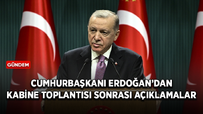 Cumhurbaşkanı Erdoğan'dan kabine toplantısı sonrası önemli açıklamalar!