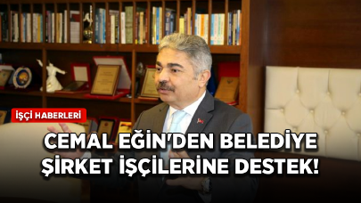 Cemal Eğin'den belediye şirket işçilerine destek!