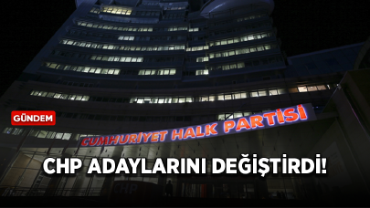 CHP adaylarını değiştirdi!