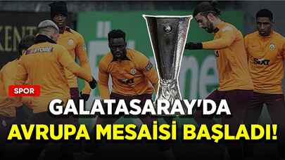 Galatasaray'da Avrupa mesaisi başladı!