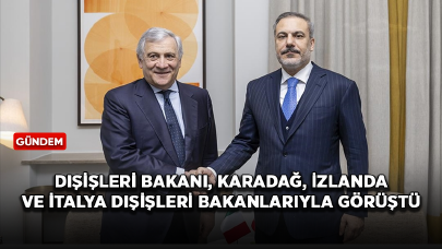 Dışişleri Bakanı Fidan, Karadağ, İzlanda ve İtalya dışişleri bakanlarıyla görüştü