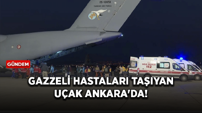 Gazzeli hastaları taşıyan uçak Ankara'da!