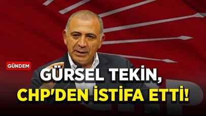 Gürsel Tekin, CHP'den istifa etti