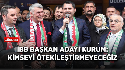 İBB Başkan adayı Kurum: Kimseyi ötekileştirmeyeceğiz