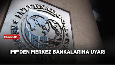 IMF'den merkez bankalarına uyarı!