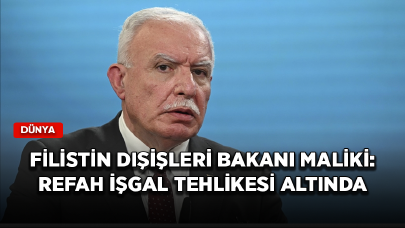 Filistin Dışişleri Bakanı Maliki: Refah işgal tehlikesi altında