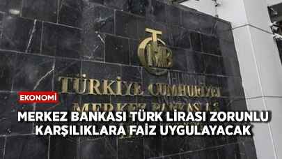 Merkez Bankası, Türk lirası zorunlu karşılıklara faiz uygulayacak