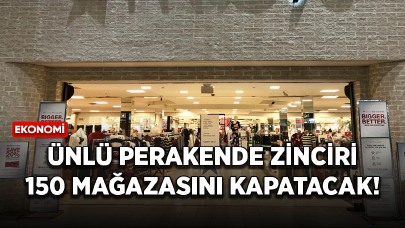 Ünlü perakende zinciri 150 mağazasını kapatacak!