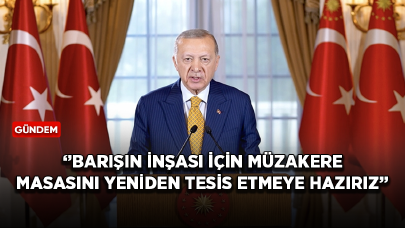 Cumhurbaşkanı: Rusya-Ukrayna savaşında barışın inşası için müzakere masasını yeniden tesis etmeye hazırız