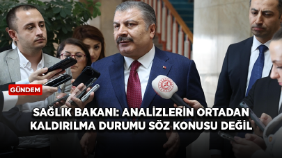 Sağlık Bakanı Koca: Analizlerin ortadan kaldırılma durumu söz konusu değil