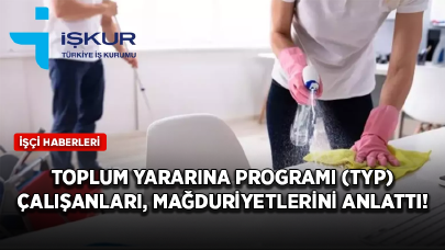 Toplum Yararına Programı (TYP) çalışanları, yaşadıklarını ve taleplerini anlattılar!