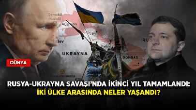 Rusya-Ukrayna Savaşı’nda ikinci yıl tamamlandı: İki ülke arasında neler yaşandı?