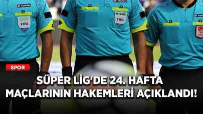 Süper Lig'de 24. hafta maçlarının hakemleri açıklandı