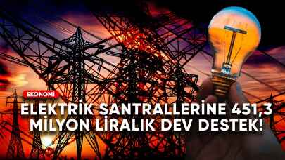 Elektrik santrallerine 451,3 milyon liralık dev destek!