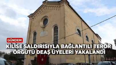 Kilise saldırısıyla bağlantılı terör örgütü üyeleri yakalandı