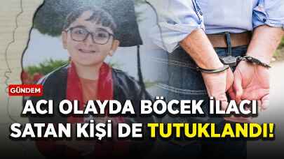 Acı olayda böcek ilacı satan kişi de tutuklandı!