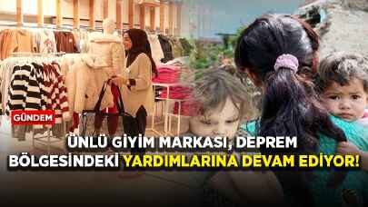 Ünlü giyim markası, deprem bölgesindeki yardımlarına devam ediyor!