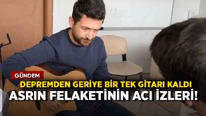 Asrın felaketinin acı izleri... Depremden geriye bir tek gitarı kaldı