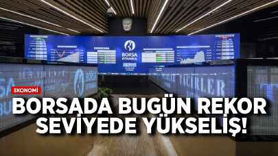 Borsada bugün rekor seviyede yükseliş!