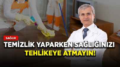 Temizlik yaparken sağlığınızı tehlikeye atmayın!