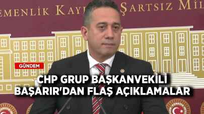 CHP Grup Başkanvekili Başarır'dan flaş açıklamalar!