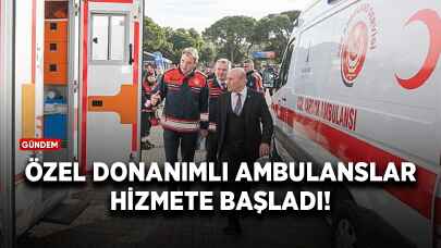 Özel donanımlı ambulanslar hizmete başladı!