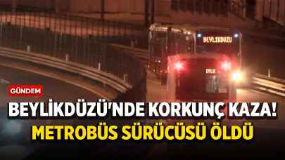 Beylikdüzü'nde korkunç kaza! Metrobüs sürücüsü öldü