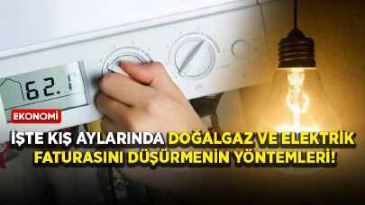 İşte kış aylarında doğalgaz ve elektrik faturasını düşürmenin yöntemleri!