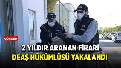 2 yıldır aranan firari DEAŞ hükümlüsü yakalandı