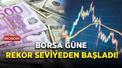 Borsa güne rekor seviyeden başladı