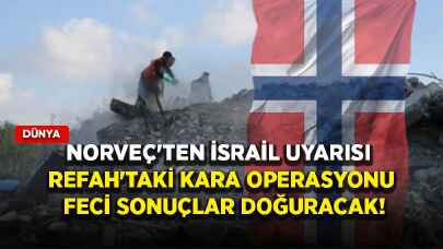 Norveç'ten İsrail uyarısı: Refah'a düzenlenecek kara operasyonu feci sonuçlar doğuracak