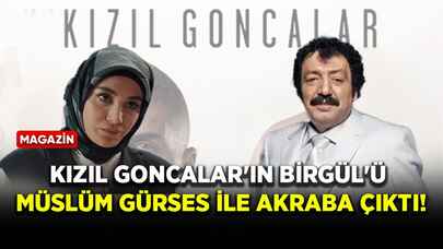 Kızıl Goncalar'ın Birgül'ü Müslüm Gürses ile akraba çıktı