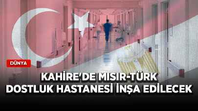 Kahire'de Mısır-Türk Dostluk Hastanesi inşa edilecek