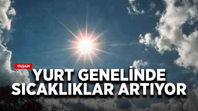 Yurt genelinde sıcaklıklar artıyor