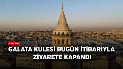 Galata Kulesi bugün itibarıyla ziyarete kapandı