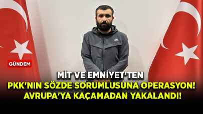 MİT ve Emniyet'ten PKK'nın sözde sorumlusuna operasyon! Avrupa'ya kaçamadan yakalandı