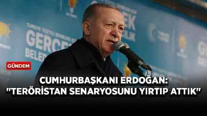 Cumhurbaşkanı Erdoğan: "Teröristan senaryosunu yırtıp attık"