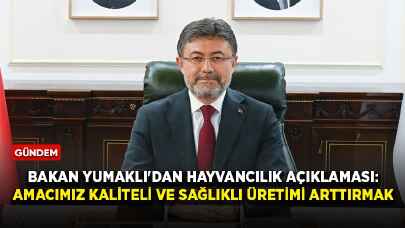 Bakan Yumaklı'dan hayvancılık açıklaması: Amacımız kaliteli ve sağlıklı üretimi arttırmak