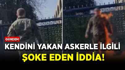 Kendini yakan askerle ilgili şoke eden iddia!