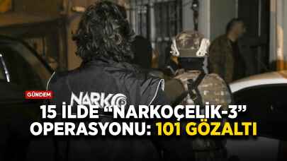 15 ilde “Narkoçelik-3” operasyonu: 101 gözaltı