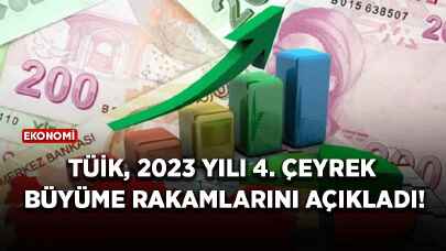 TÜİK, 2023 yılı 4. Çeyrek büyüme rakamlarını açıkladı!